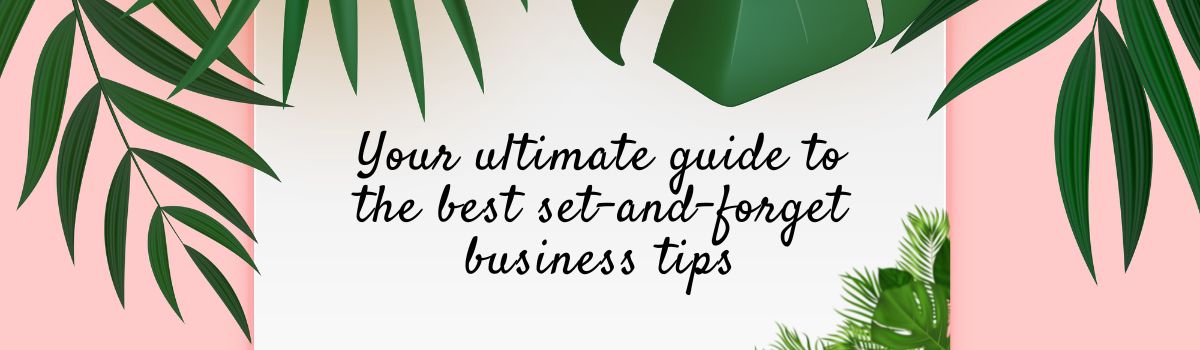 What are your set’n’forget business tips?